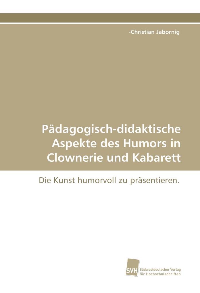 Pädagogisch-didaktische Aspekte des Humors in Clownerie und Kabarett - -Christian Jabornig