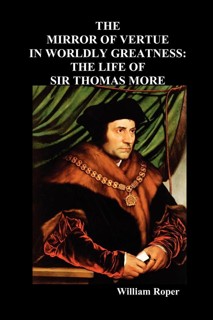 The Mirror of Virtue in Worldly Greatness or the Life of Sir Thomas More