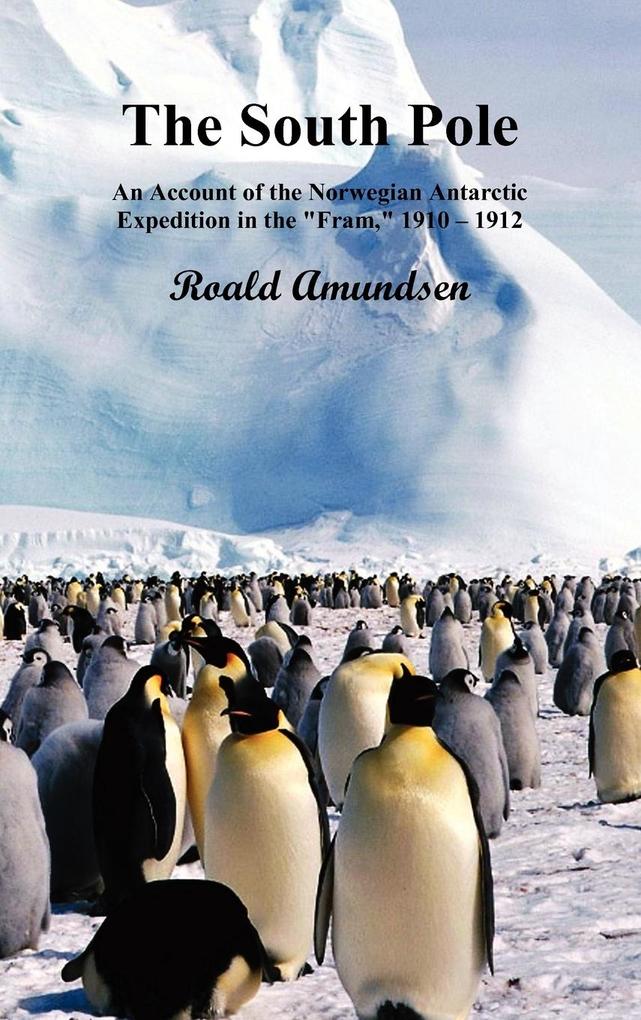 The South Pole; An Account of the Norwegian Antarctic Expedition in the Fram 1910-12. Volumes I and II