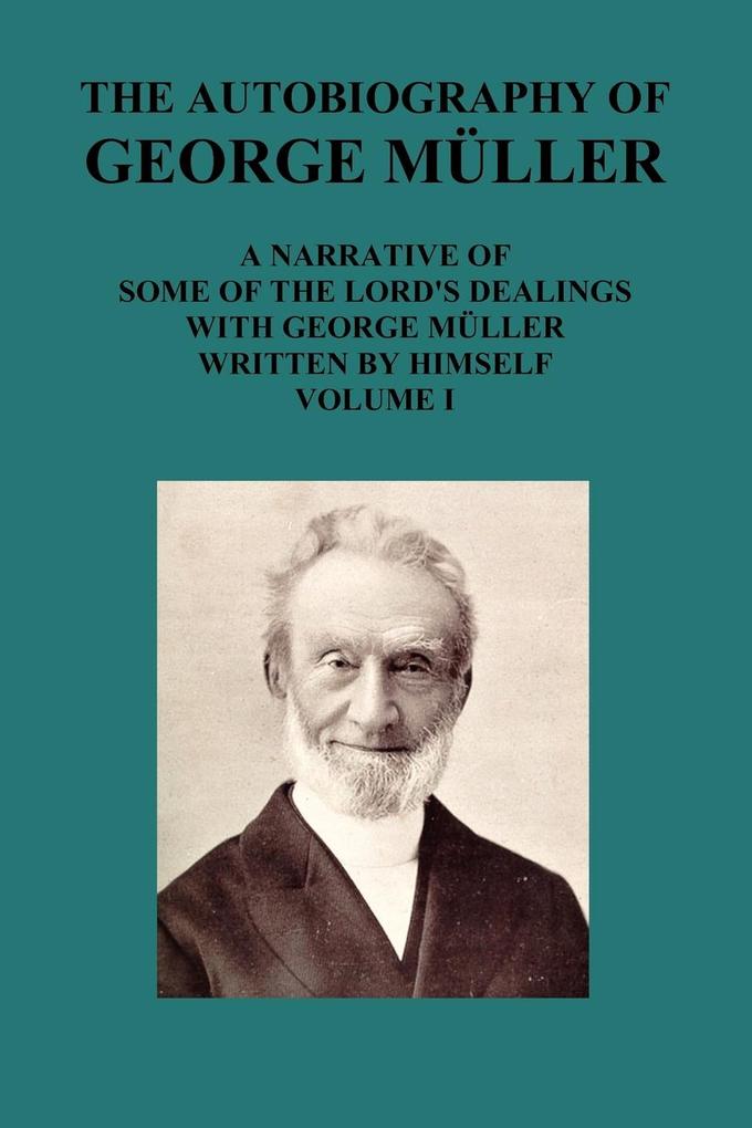 The Autobiography of George Muller a Narrative of Some of the Lord‘s Dealings with George Muller Written by Himself Vol I