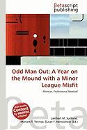 Odd Man Out: A Year on the Mound with a Minor League Misfit