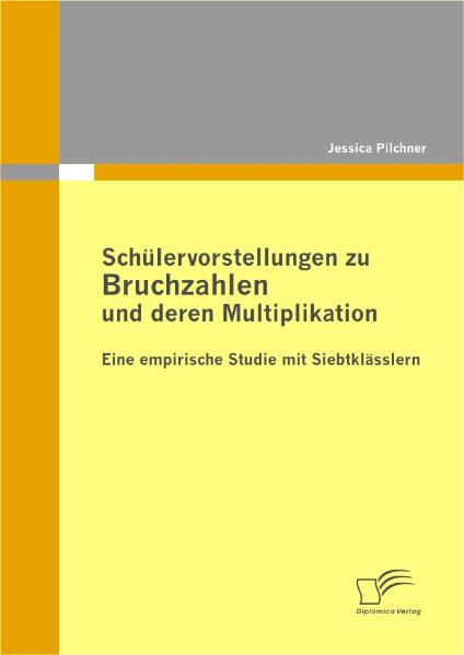 Schülervorstellungen zu Bruchzahlen und deren Multiplikation: Eine empirische Studie mit Siebtklässlern