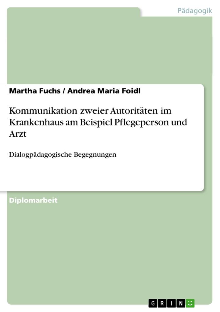 Kommunikation zweier Autoritäten im Krankenhaus am Beispiel Pflegeperson und Arzt - Andrea Maria Foidl/ Martha Fuchs