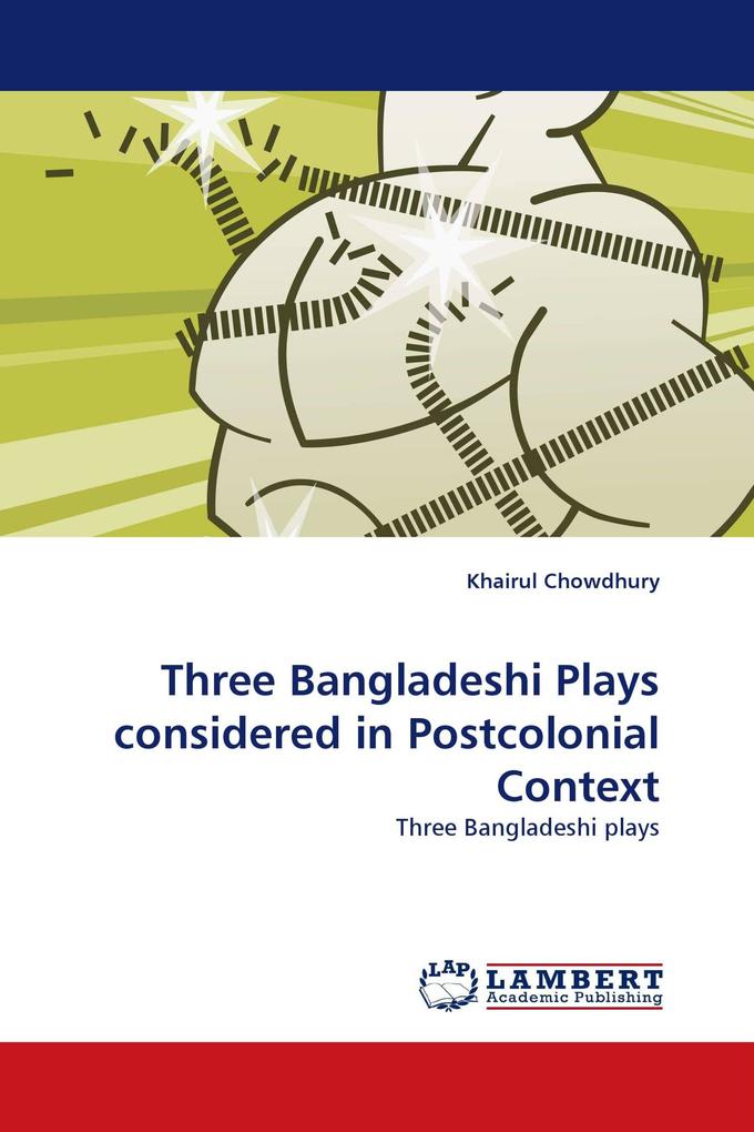 Three Bangladeshi Plays considered in Postcolonial Context
