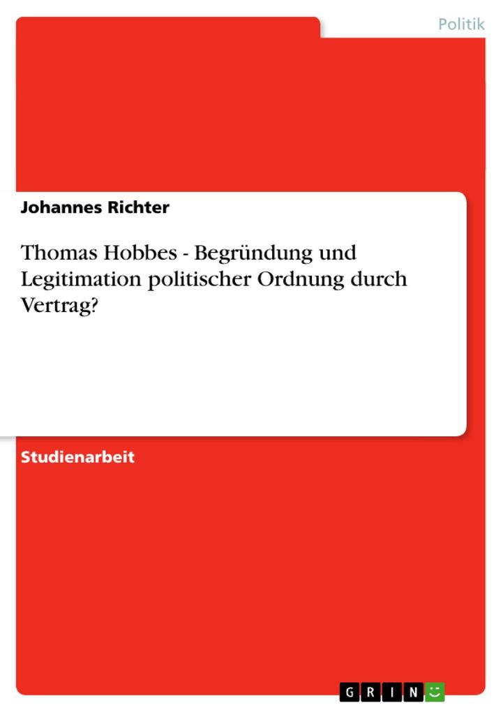 Thomas Hobbes - Begründung und Legitimation politischer Ordnung durch Vertrag? - Johannes Richter