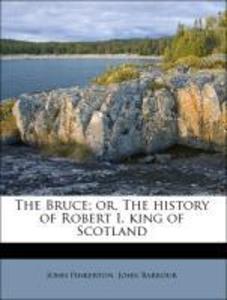 The Bruce; or, The history of Robert I. king of Scotland als Taschenbuch von John Pinkerton, John Barbour