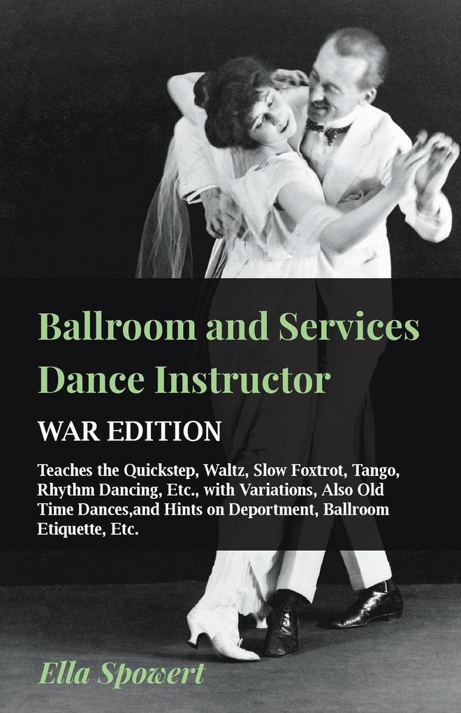 Ballroom and Services Dance Instructor - War Edition - Teaches the Quickstep Waltz Slow Foxtrot Tango Rhythm Dancing Etc. with Variations Also Old Time Dancesand Hints on Deportment Ballroom Etiquette Etc.