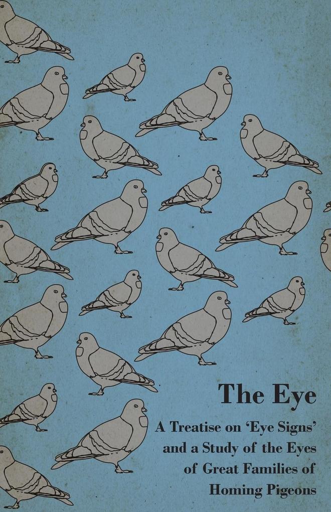 The Eye - A Treatise on ‘Eye Signs‘ and a Study of the Eyes of Great Families of Homing Pigeons