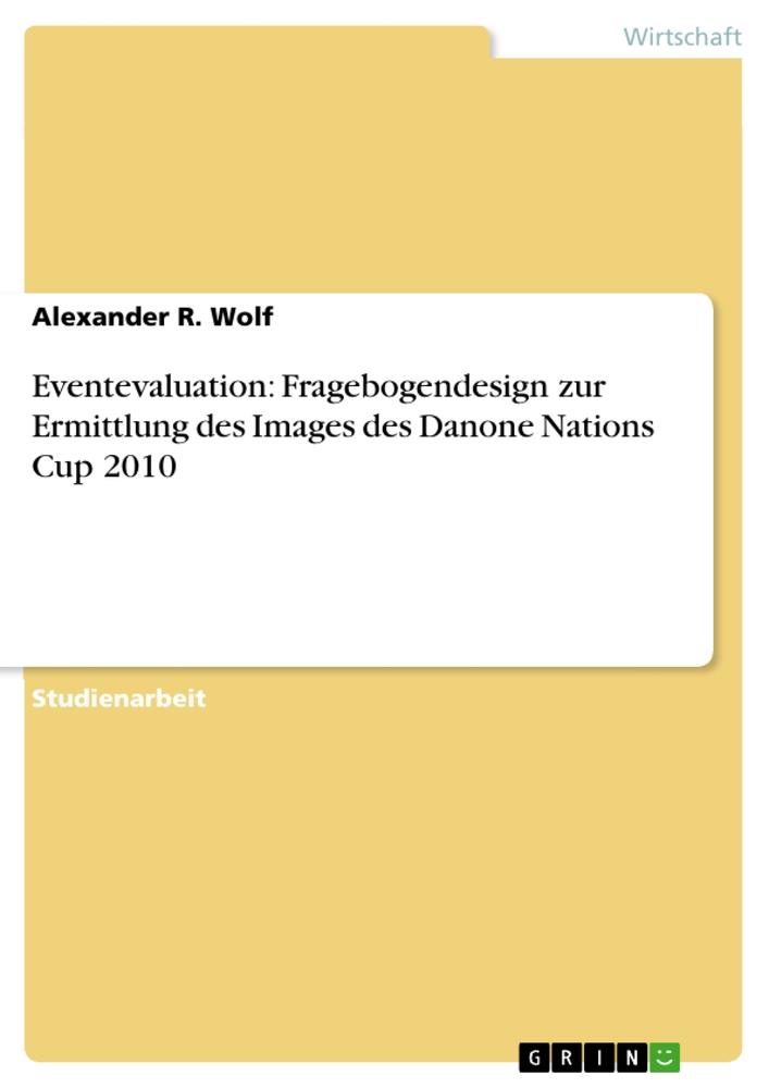 Eventevaluation: Fragebogendesign zur Ermittlung des Images des Danone Nations Cup 2010 - Alexander R. Wolf