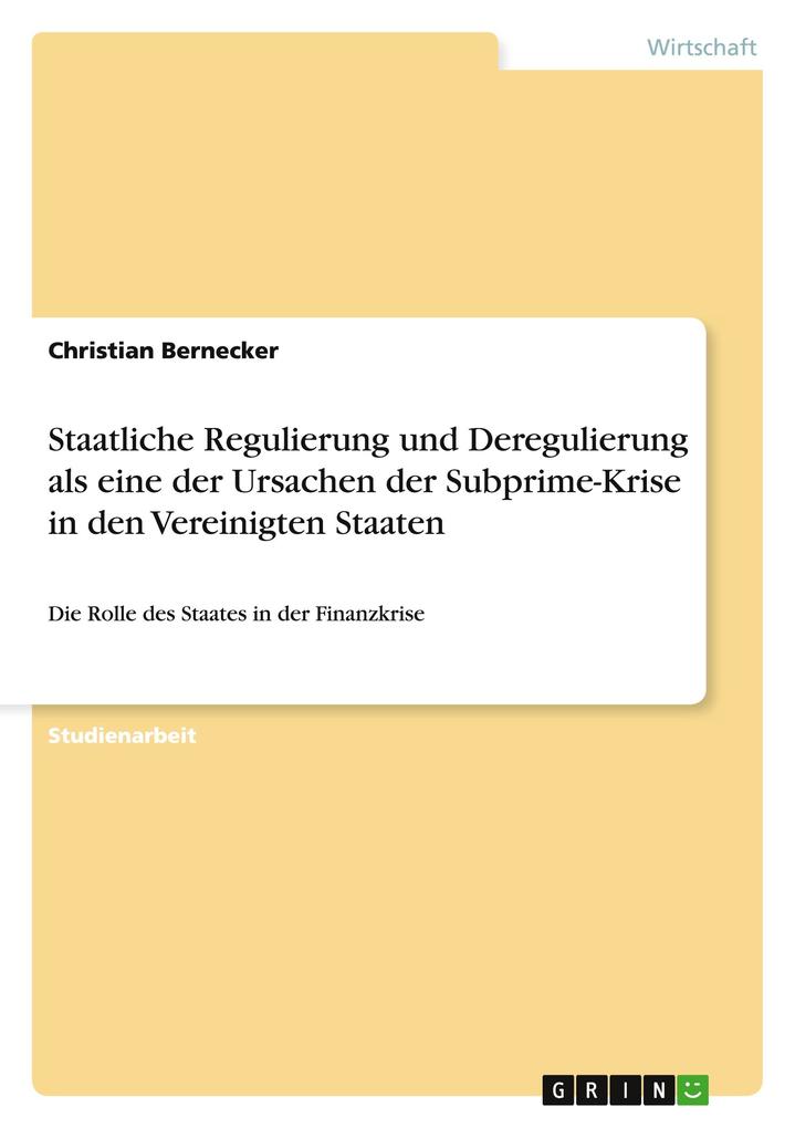 Staatliche Regulierung und Deregulierung als eine der Ursachen der Subprime-Krise in den Vereinigten Staaten - Christian Bernecker