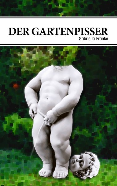 Der Gartenpisser als Buch von Gabriella Franke - Gabriella Franke