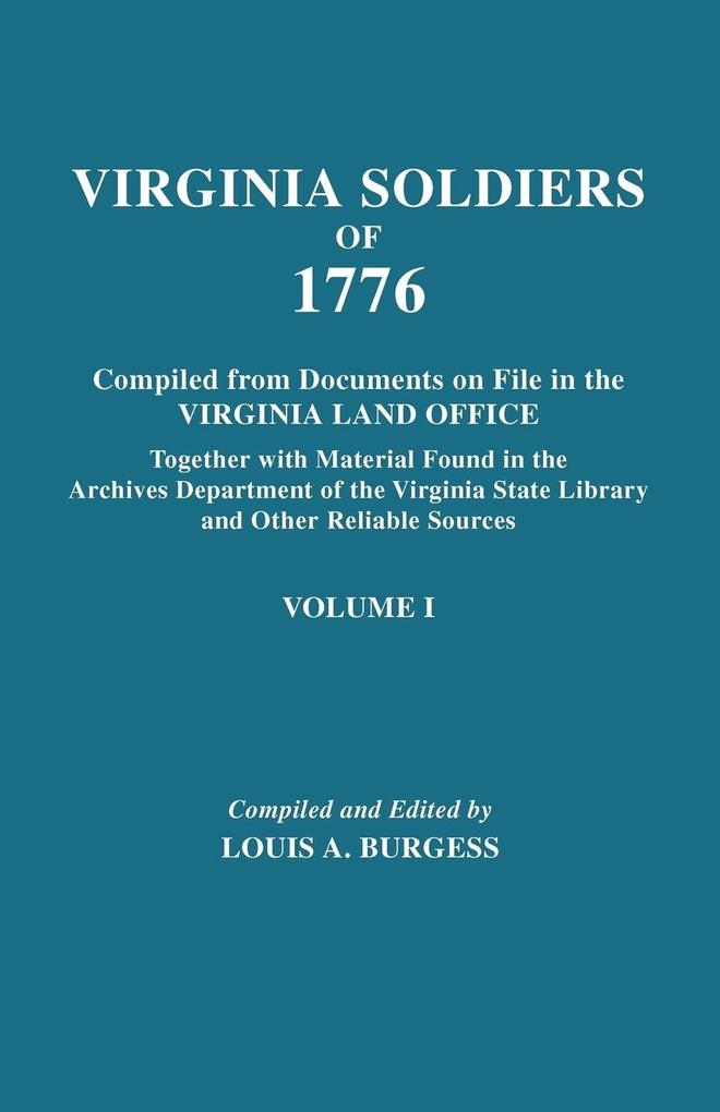 Virginia Soldiers of 1776. Compiled from Documents on File in the Virginia Land Office. in Three Volumes. Volume I