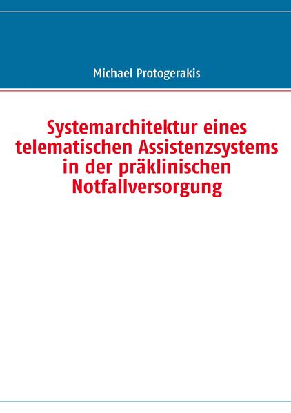 Systemarchitektur eines telematischen Assistenzsystems in der präklinischen Notfallversorgung - Michael Protogerakis