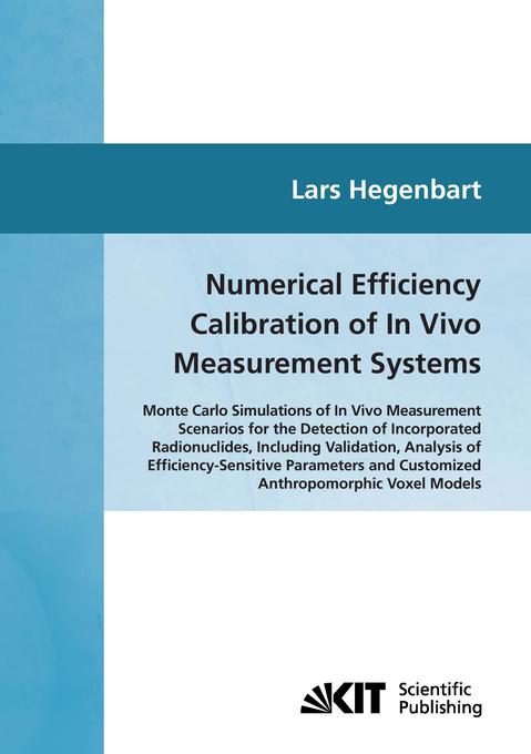 Numerical efficiency calibration of in vivo measurement systems : Monte Carlo simulations of in vivo measurement scenarios for the detection of incorporated radionuclides including validation analysis of efficiency-sensitive parameters and customiz