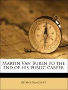 Martin Van Buren to the end of his public career als Taschenbuch von George Bancroft