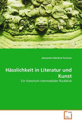 Hässlichkeit in Literatur und Kunst - Alexandra-Marlène Puchner