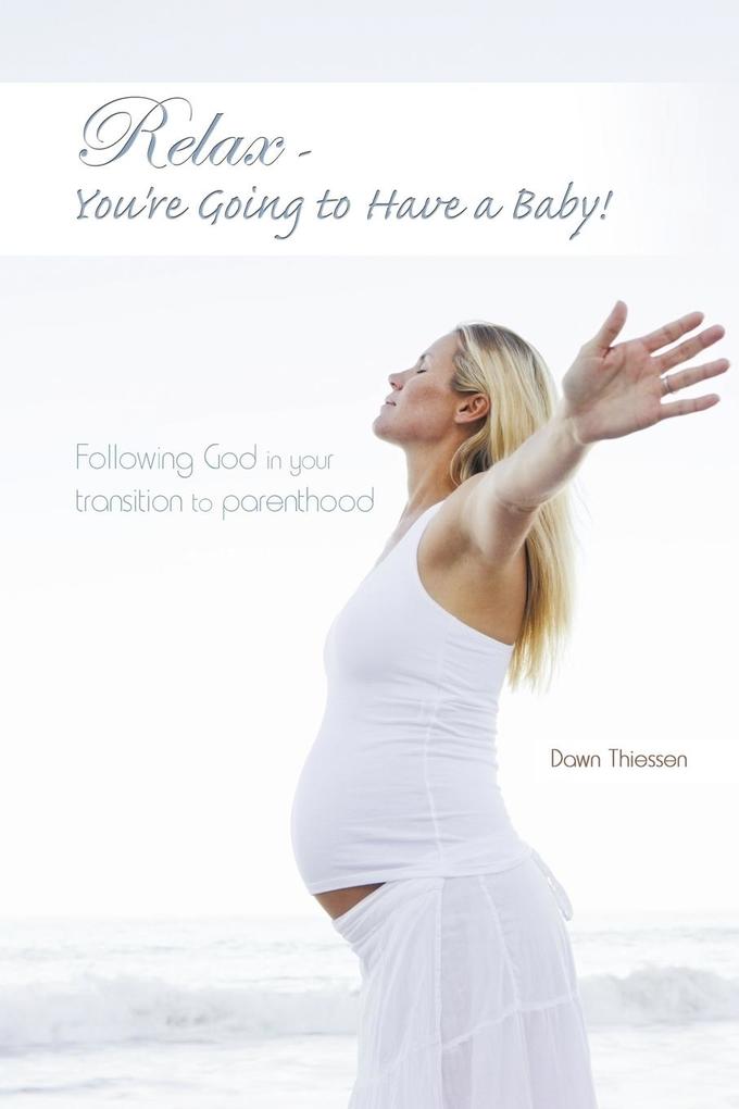Relax - You're Going to Have a Baby! - Dawn Thiessen