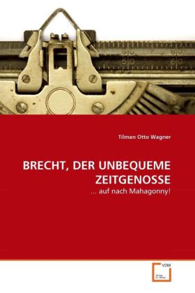 BRECHT DER UNBEQUEME ZEITGENOSSE - Tilman O. Wagner