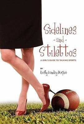Sidelines and Stilettos: A Girl‘s Guide to Talking Sports