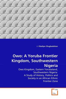 Owo: A Yoruba Frontier Kingdom Southwestern Nigeria - J. Oladipo Olugbadehan