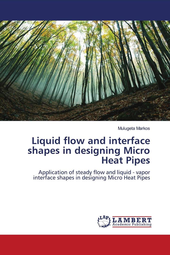 Liquid flow and interface shapes in designing Micro Heat Pipes