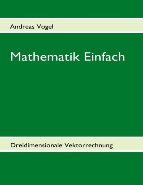 Mathematik Einfach: Dreidimensionale Vektorrechnung - Andreas Vogel