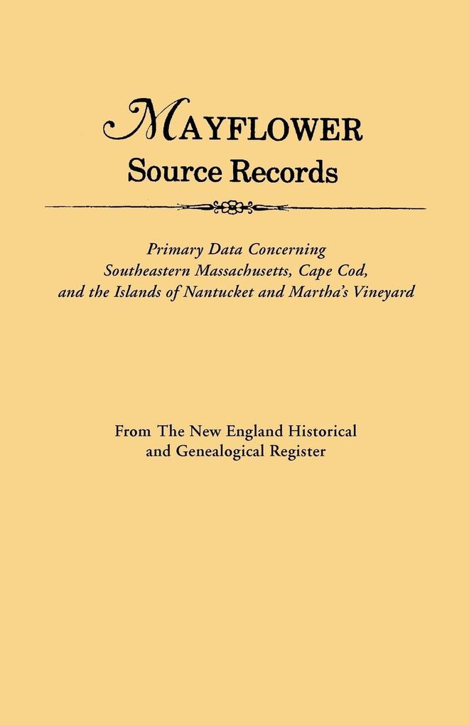Mayflower Source Records. from the New England Historical and Genealogical Register. Primary Data Concerning Southeastern Masssachusetts Cape Cod an