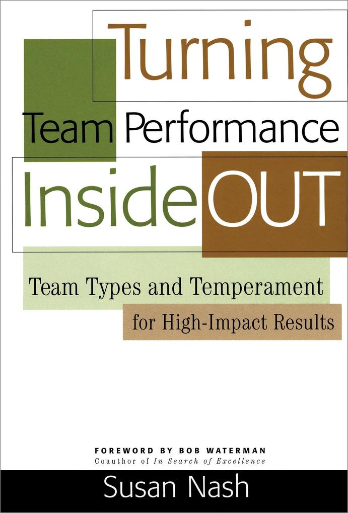 Turning Team Performance Inside Out: Team Types and Temperament for High-Impact Results - Susan Nash