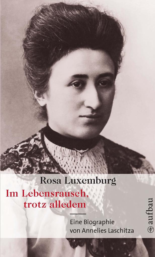 Rosa Luxemburg. Im Lebensrausch trotz alledem