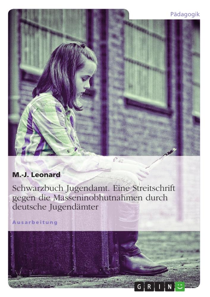 Schwarzbuch Jugendamt. Eine Streitschrift gegen die Masseninobhutnahmen durch deutsche Jugendämter - M. -J. Leonard