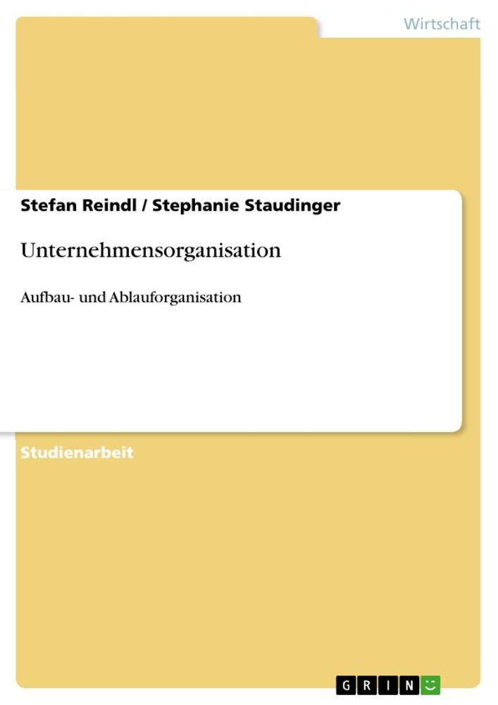 Unternehmensorganisation - Stefan Reindl/ Stephanie Staudinger