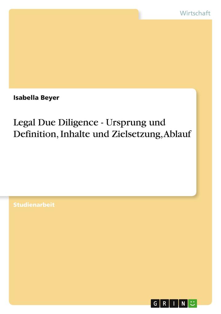 Legal Due Diligence - Ursprung und Definition Inhalte und Zielsetzung Ablauf - Isabella Beyer