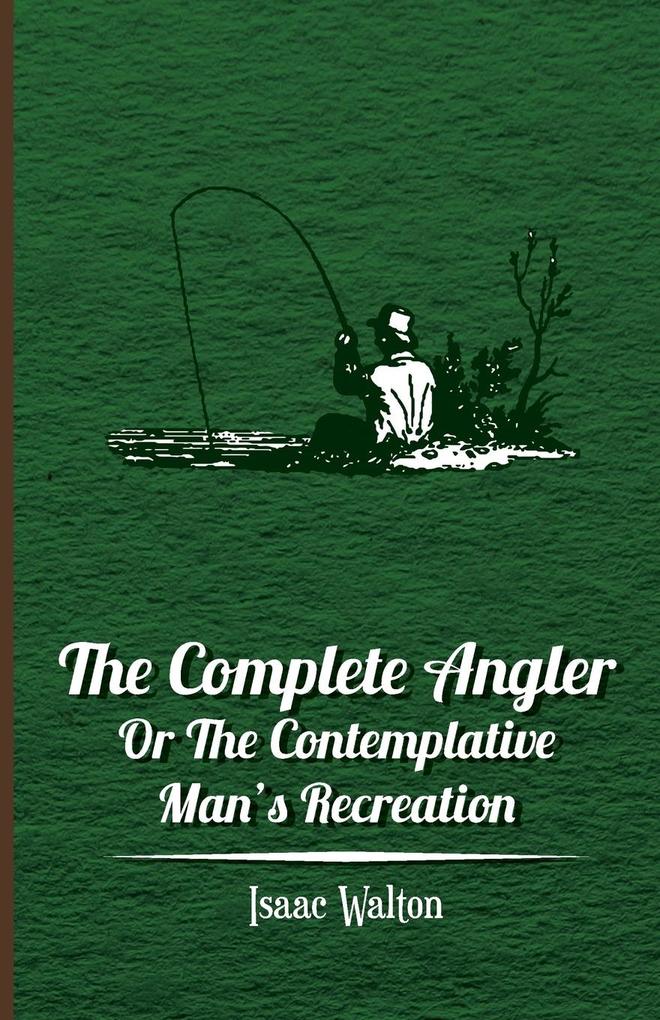 The Complete Angler - Or the Contemplative Man‘s Recreation