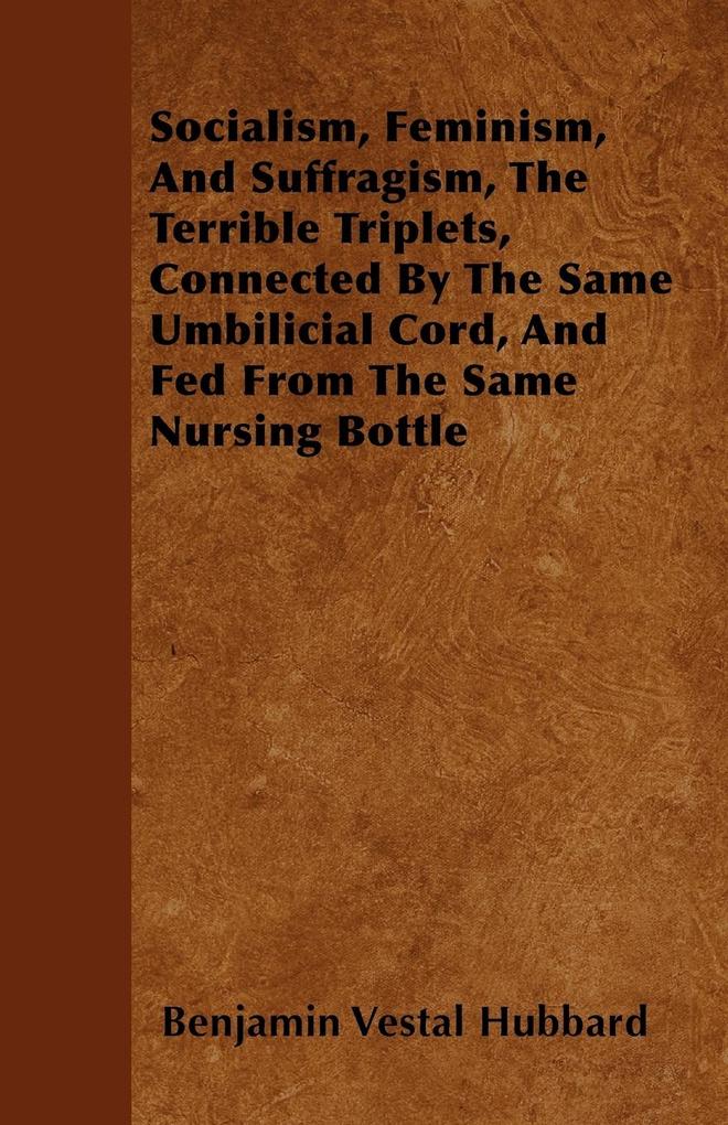 Socialism, Feminism, And Suffragism, The Terrible Triplets, Connected By The Same Umbilicial Cord, And Fed From The Same Nursing Bottle als Tasche...