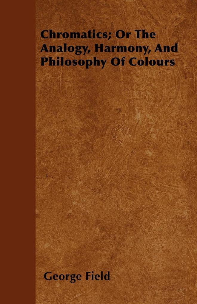 Chromatics; Or The Analogy Harmony And Philosophy Of Colours