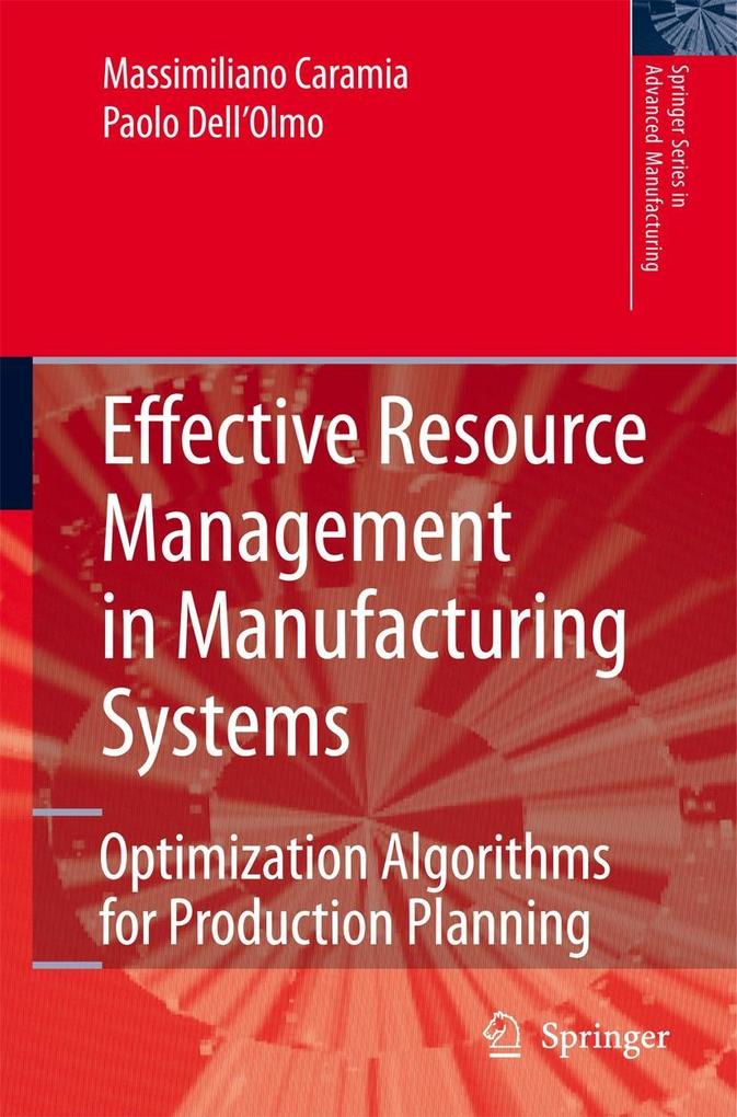 Effective Resource Management in Manufacturing Systems: Optimization Algorithms for Production Planning - Massimiliano Caramia/ Paolo Dell'Olmo