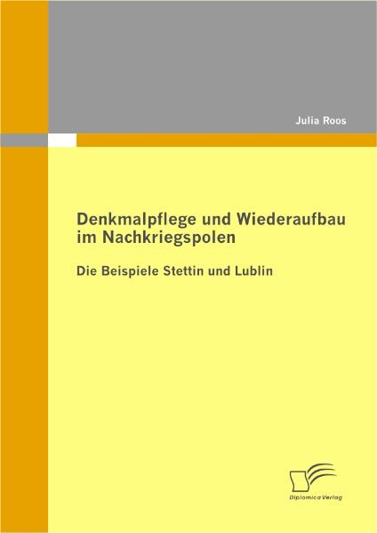 Denkmalpflege und Wiederaufbau im Nachkriegspolen: Die Beispiele Stettin und Lublin