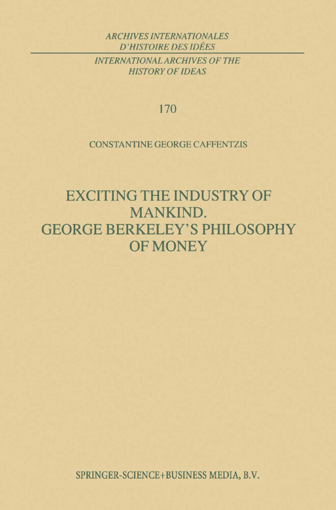 Exciting the Industry of Mankind George Berkeleys Philosophy of Money - C. G. Caffentzis