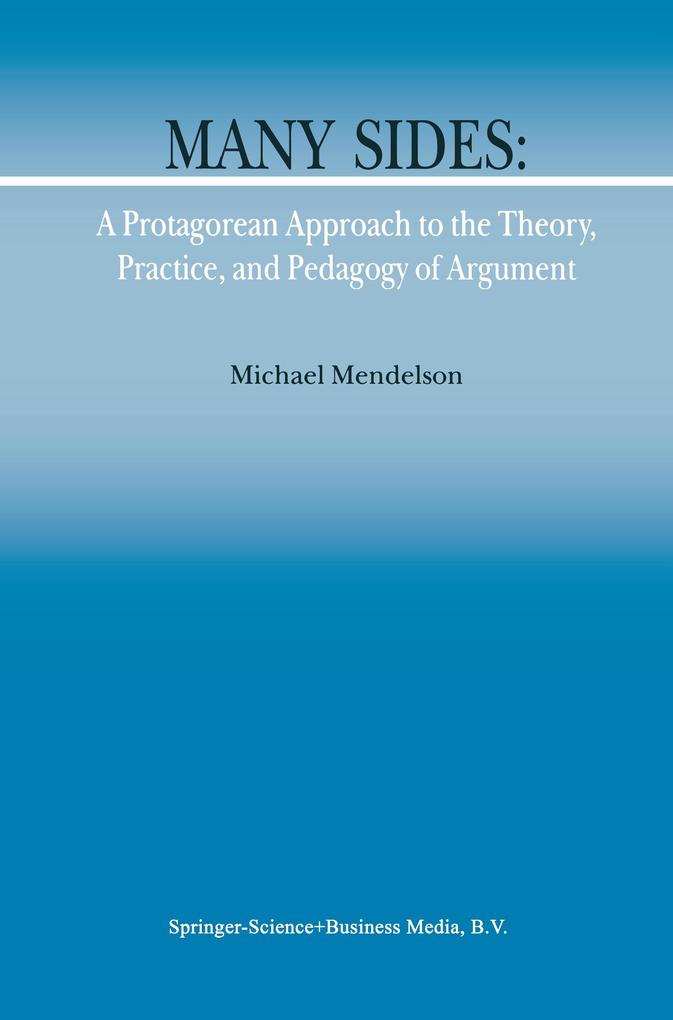 Many Sides: A Protagorean Approach to the Theory Practice and Pedagogy of Argument - M. Mendelson
