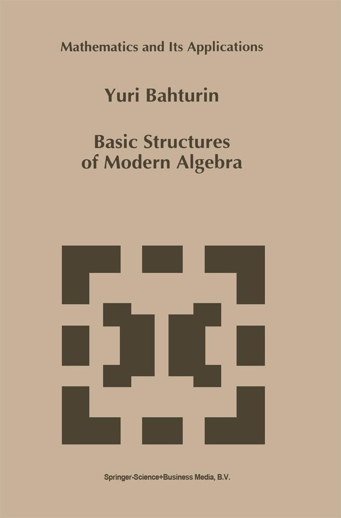 Basic Structures of Modern Algebra als Buch von Y. Bahturin - Y. Bahturin