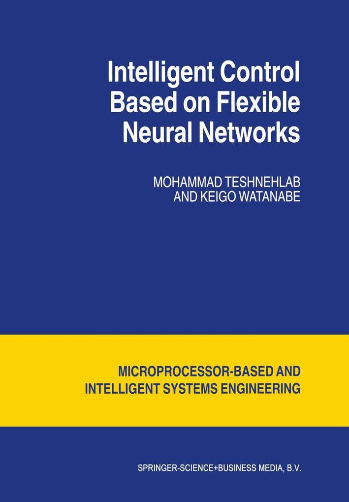 Intelligent Control Based on Flexible Neural Networks - Watanabe Kyoko/ M. Teshnehlab