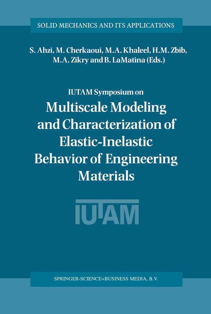 IUTAM Symposium on Multiscale Modeling and Characterization of Elastic-Inelastic Behavior of Engineering Materials
