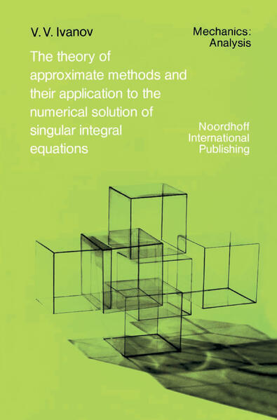 The Theory of Approximate Methods and Their Applications to the Numerical Solution of Singular Integral Equations - A. A. Ivanov