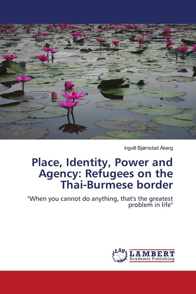 Place Identity Power and Agency: Refugees on the Thai-Burmese border