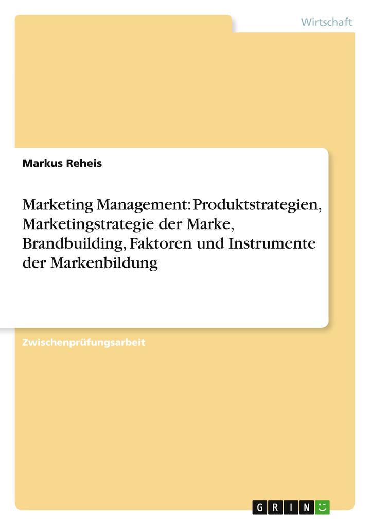 Marketing Management: Produktstrategien, Marketingstrategie der Marke, Brandbuilding, Faktoren und Instrumente der Markenbildung als Buch von Mark... - Markus Reheis