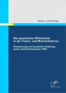 Der gewerbliche Mittelstand in der Finanz- und Wirtschaftskrise - Finanzierung und finanzielle Förderung baden-württembergischer KMU - Thomas J. M. Herzinger