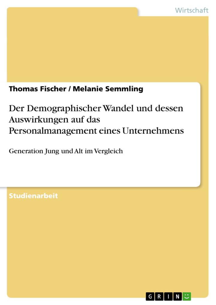 Der Demographischer Wandel und dessen Auswirkungen auf das Personalmanagement eines Unternehmens - Thomas Fischer/ Melanie Semmling