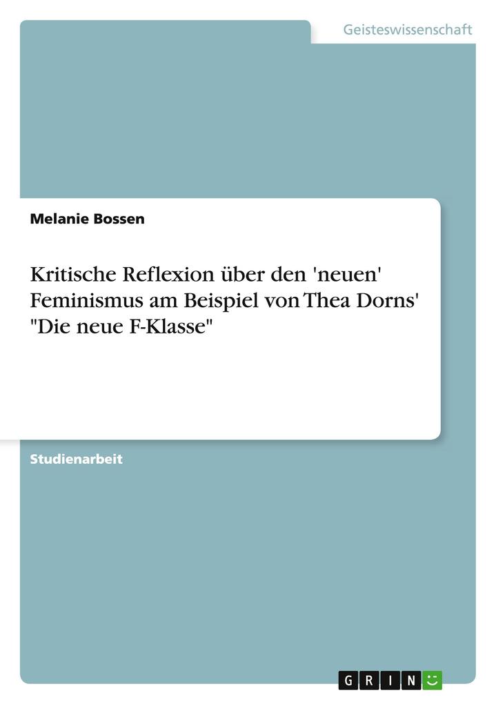 Kritische Reflexion über den 'neuen' Feminismus am Beispiel von Thea Dorns' Die neue F-Klasse - Melanie Bossen
