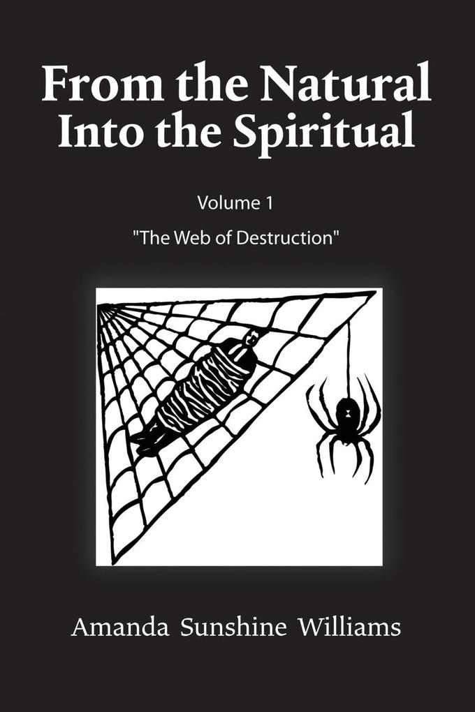From the Natural Into the Spiritual Volume 1 The Web of Destruction