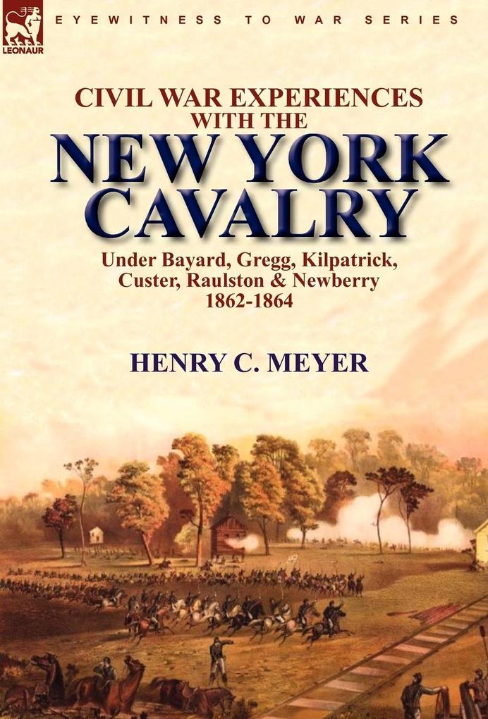 Civil War Experiences With the New York Cavalry Under Bayard Gregg Kilpatrick Custer Raulston & Newberry 1862-1864